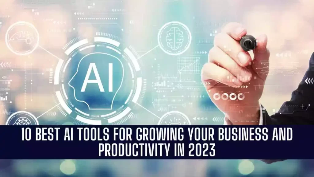 10 Best AI tools for growing your business and productivity in 2023